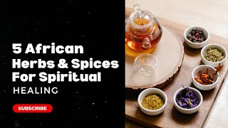 5 African Herbs and Spices for Spiritrual Healing