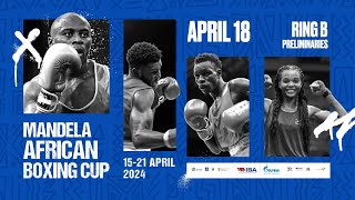 Preliminaries | Ring B | April 18 | Mandela African Boxing Cup | 15-21 April...