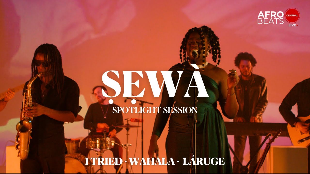 Ṣẹwà – I Tried • Wahala • Láruge | Afrobeats Central Spotlight Session