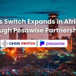 Cross Switch Expands African Footprint with Kenya’s Pesawise